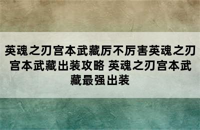 英魂之刃宫本武藏厉不厉害英魂之刃宫本武藏出装攻略 英魂之刃宫本武藏最强出装